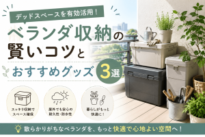 デッドスペースを有効活用！ベランダ収納の賢いコツとおすすめグッズ3選